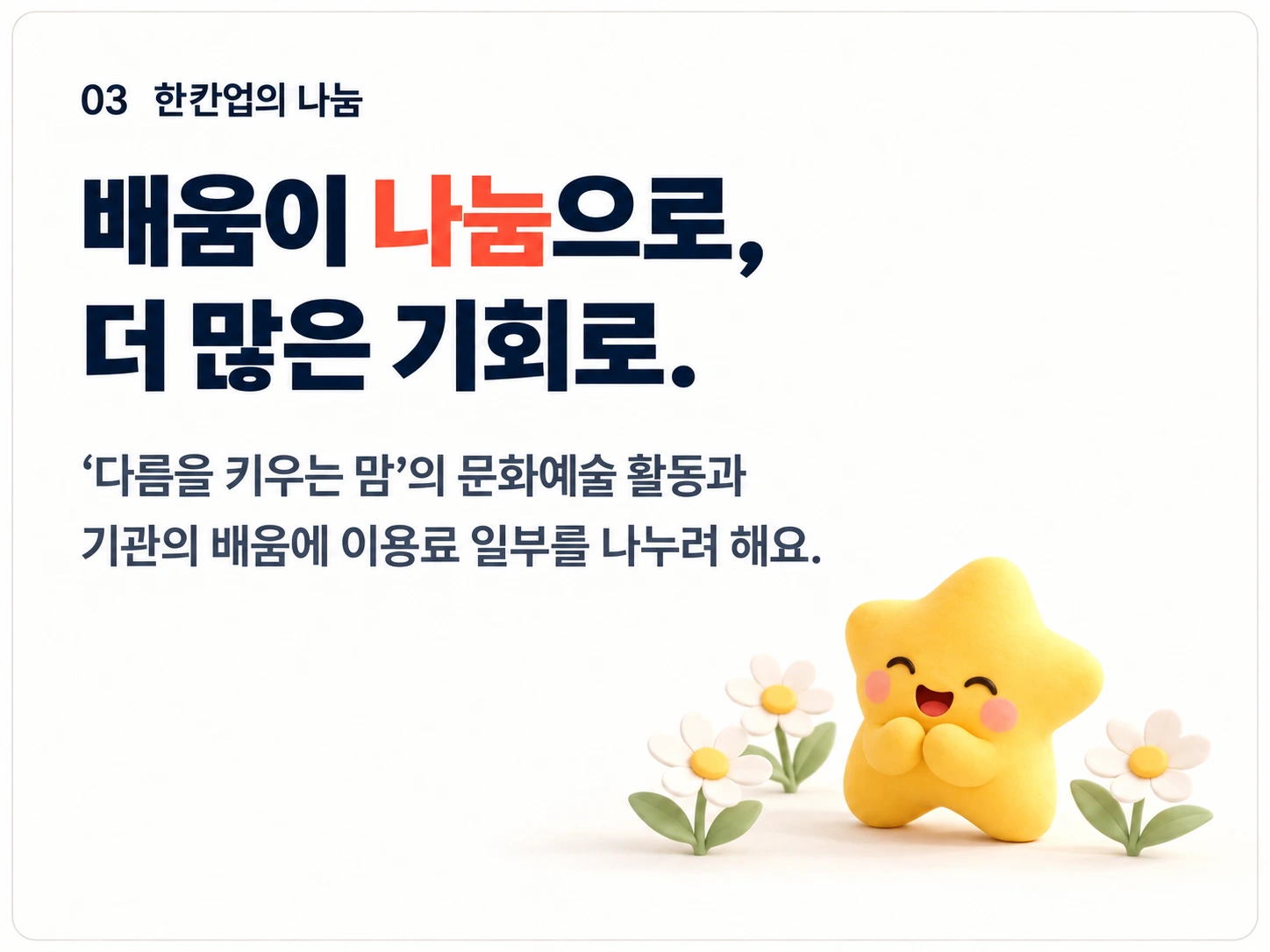 03 한칸업의 나눔. 배움이 나눔으로, 더 많은 기회로. ‘다름을 키우는 맘’의 문화예술 활동과 기관의 배움에 이용료 일부를 나누려 해요.